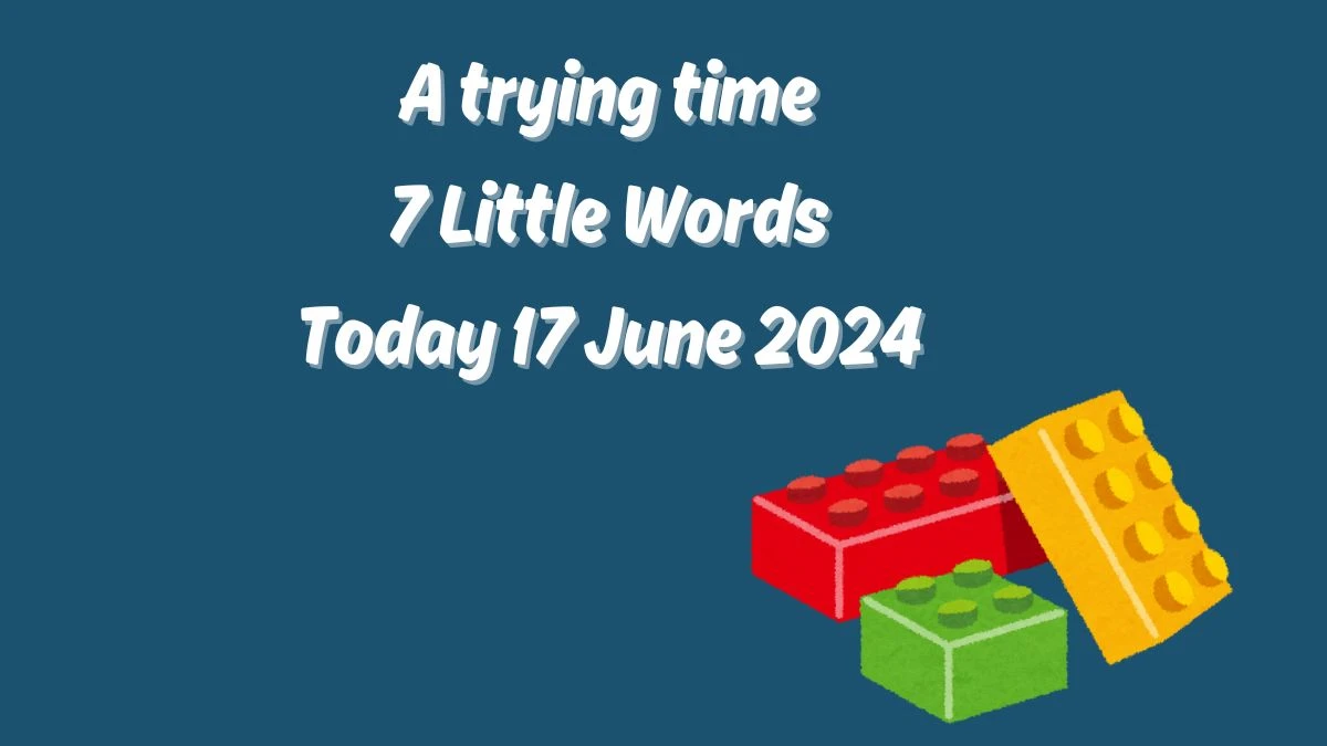 A trying time 7 Little Words Crossword Clue Puzzle Answer from June 17, 2024