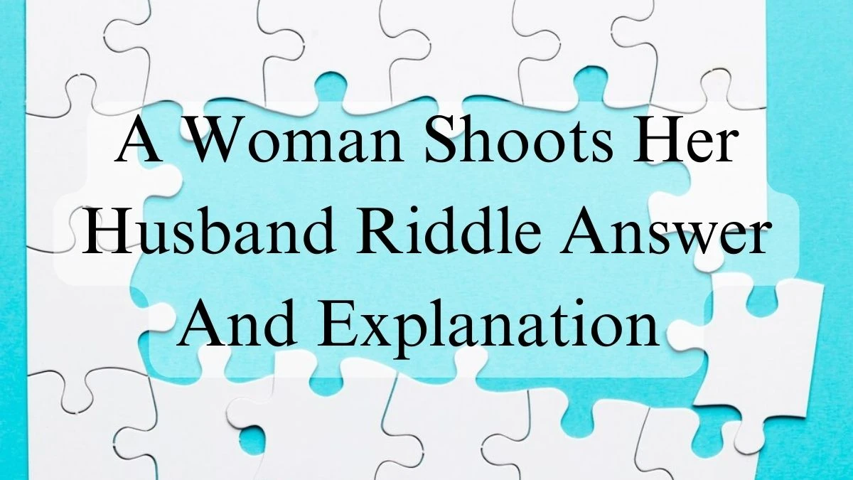 A Woman Shoots Her Husband Riddle Answer And Explanation