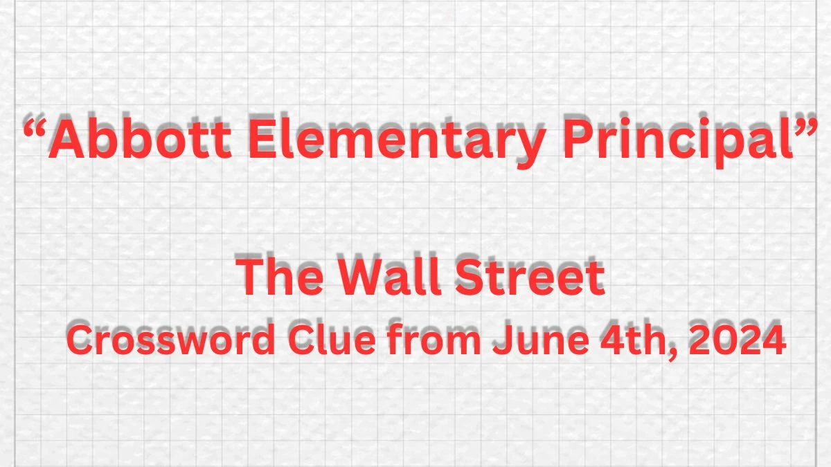 “Abbott Elementary Principal” Wall Street Crossword Clue from June 4th, 2024