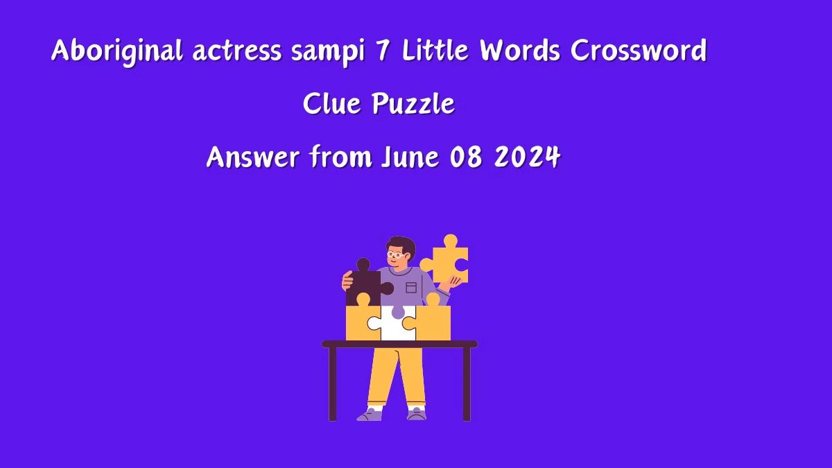 Aboriginal actress sampi 7 Little Words Crossword Clue Puzzle Answer from June 08 2024