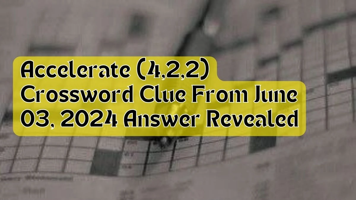 Accelerate (4,2,2) Crossword Clue From June 03, 2024 Answer Revealed