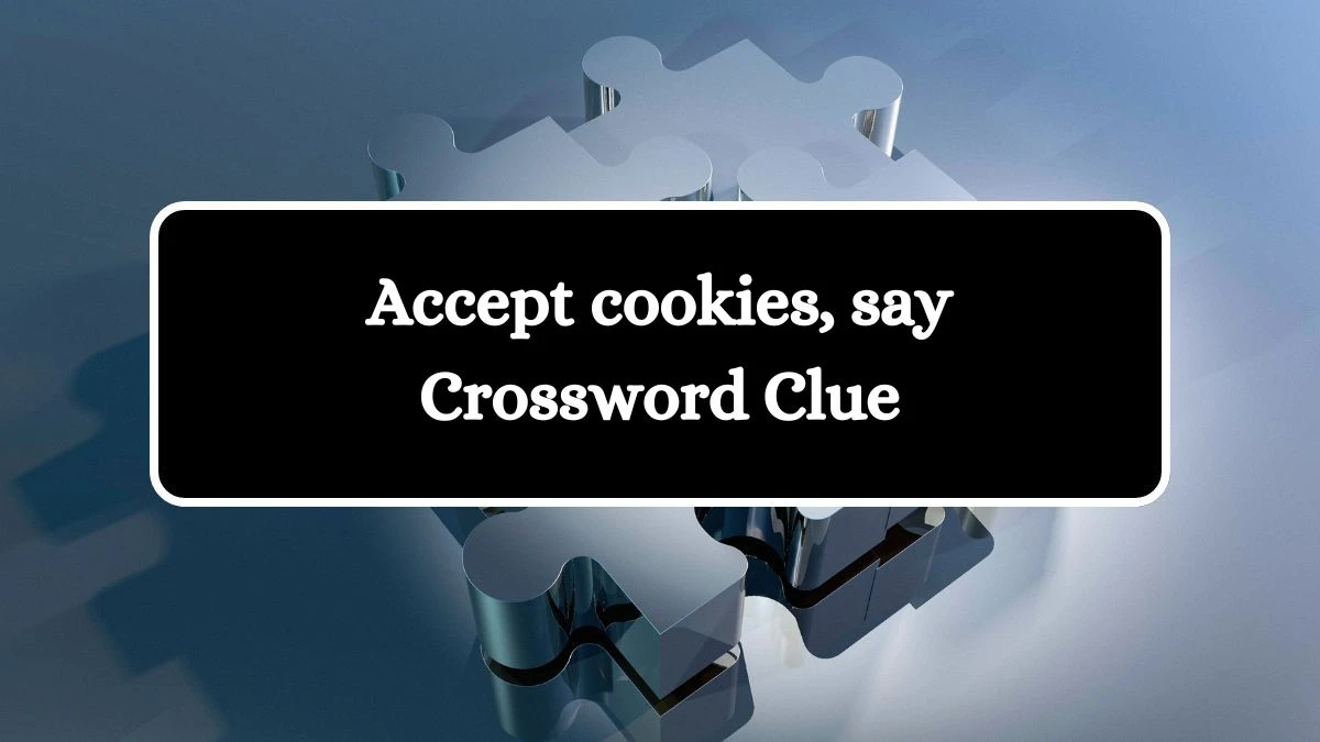 NYT Accept cookies, say Crossword Clue Puzzle Answer from June 29, 2024