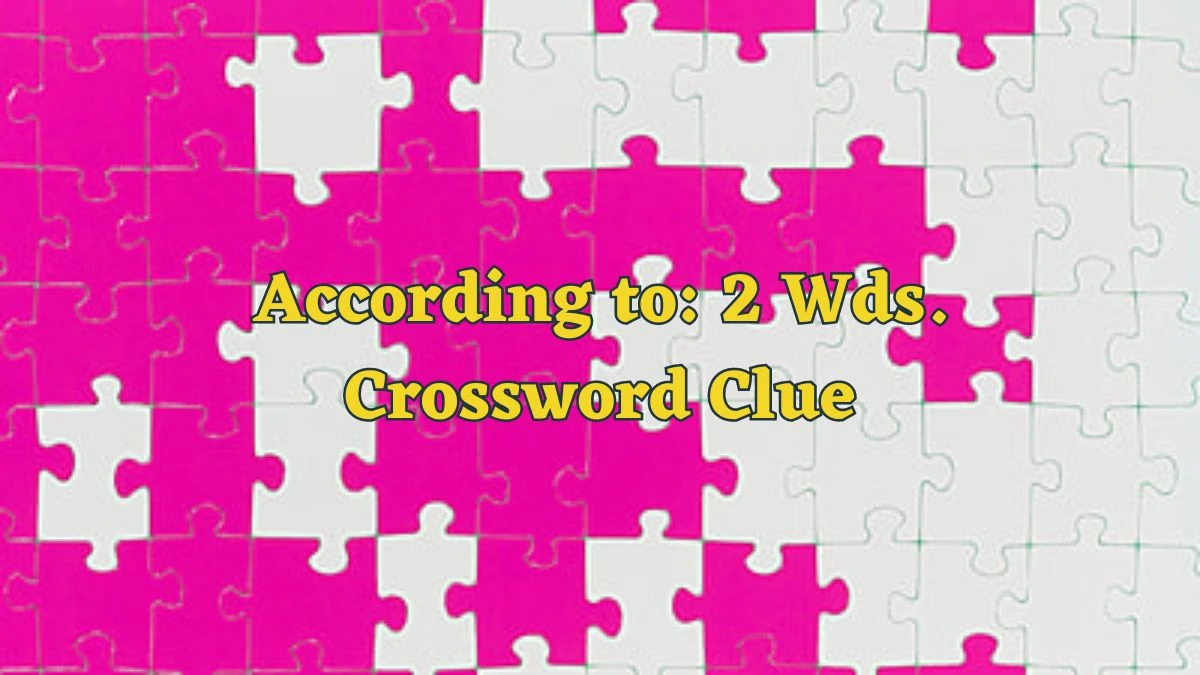 According to: 2 Wds. Daily Commuter Crossword Clue Puzzle Answer from June 18, 2024