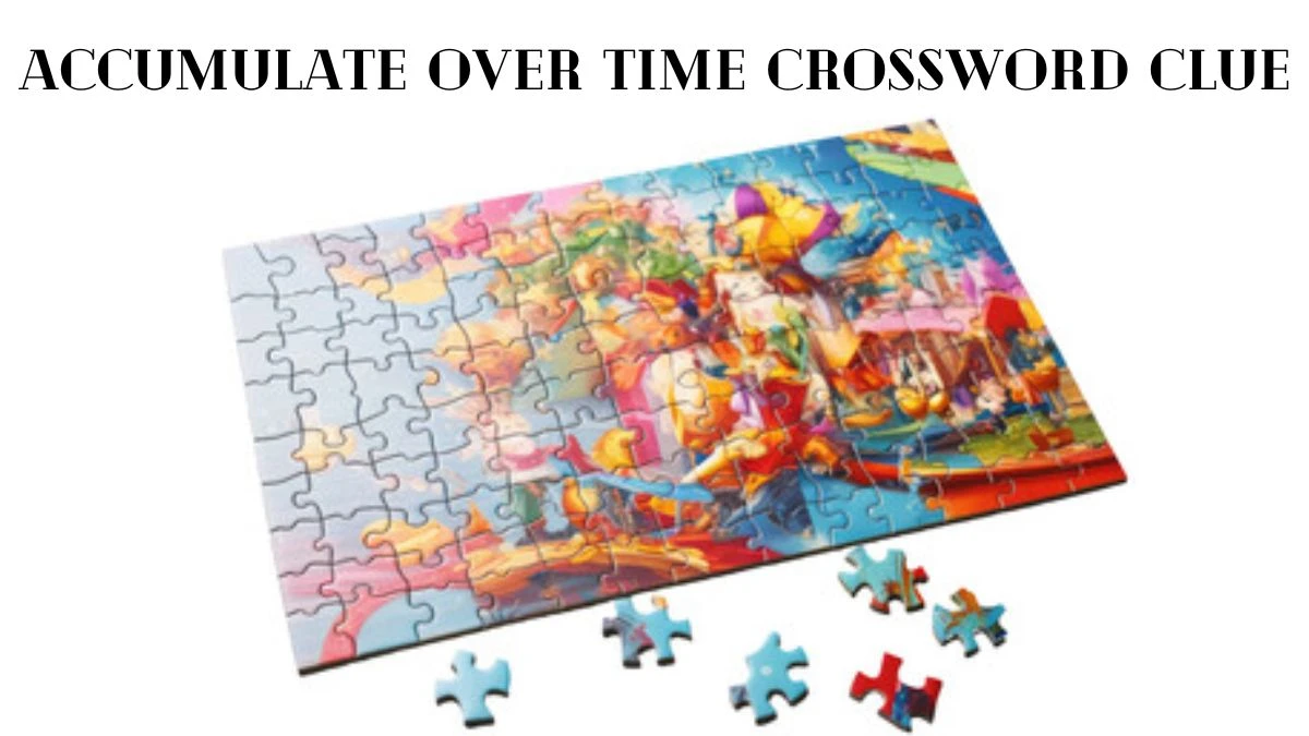 Accumulate Over Time Crossword Clue Puzzle Answer from June 19, 2024