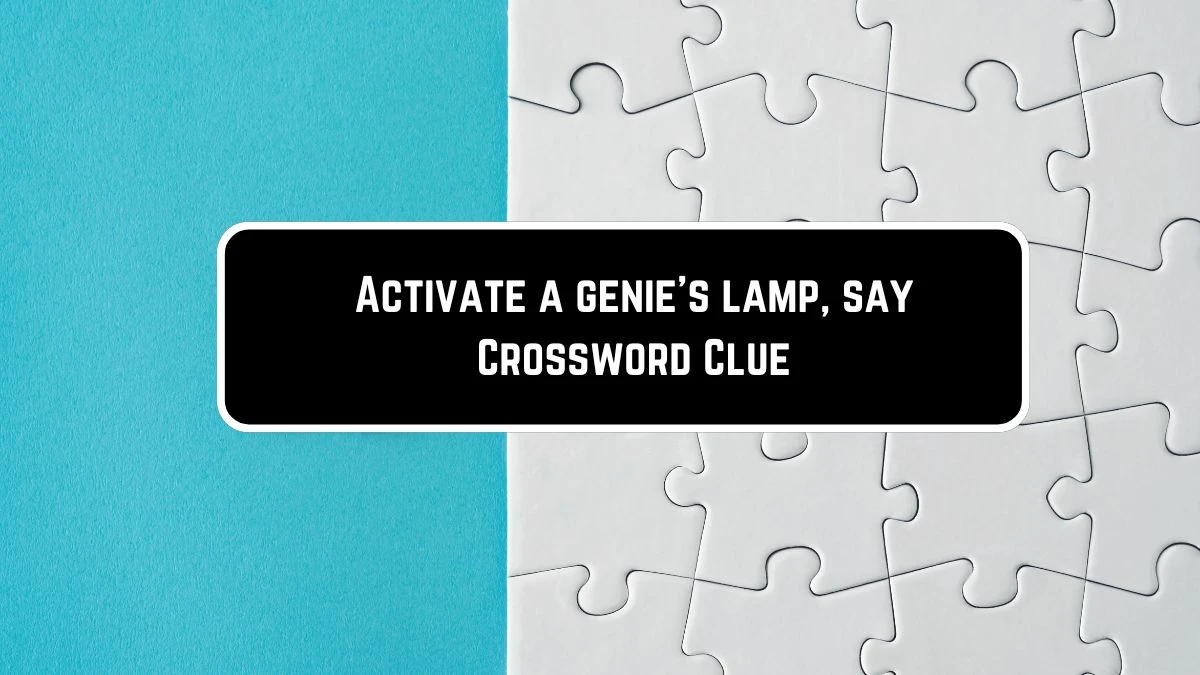 Activate a genie’s lamp, say Crossword Clue USA Today Puzzle Answer from June 08 2024