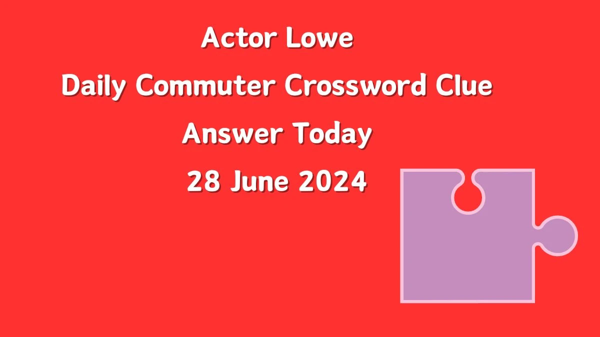 Actor Lowe Daily Commuter Crossword Clue Puzzle Answer from June 28, 2024