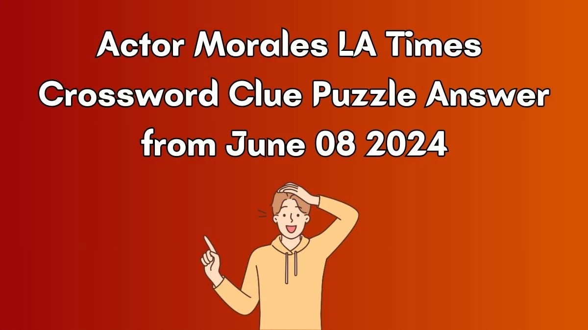 Actor Morales LA Times Crossword Clue Puzzle Answer from June 08 2024