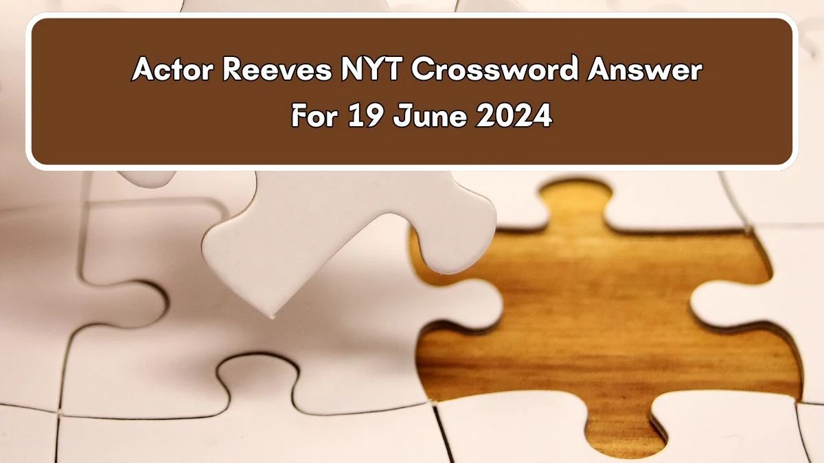 NYT Actor Reeves Crossword Clue Puzzle Answer from June 19, 2024