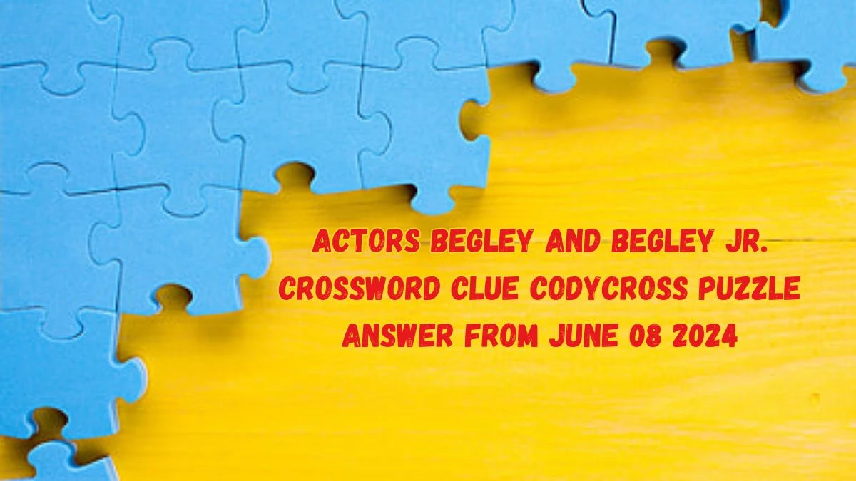 Actors Begley and Begley Jr. Crossword Clue Codycross Puzzle Answer from June 08 2024