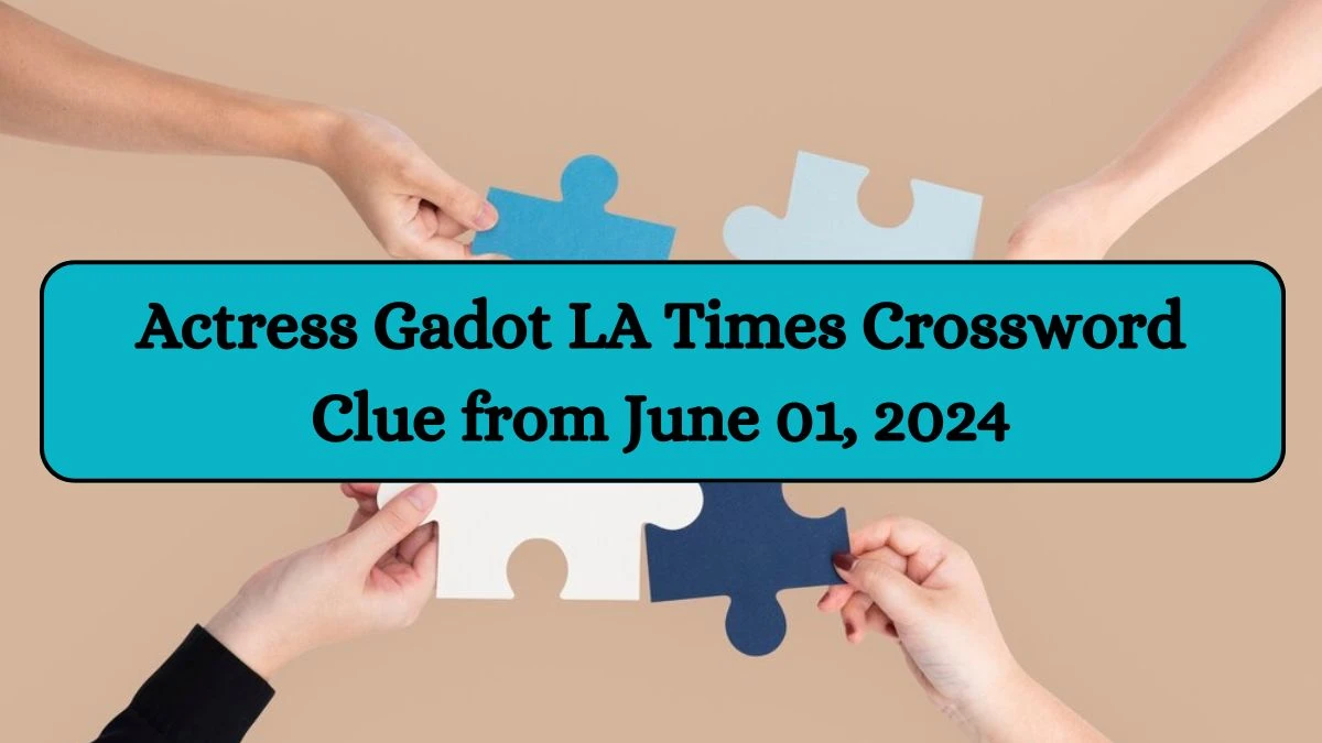 Actress Gadot LA Times Crossword Clue from June 01 2024 News