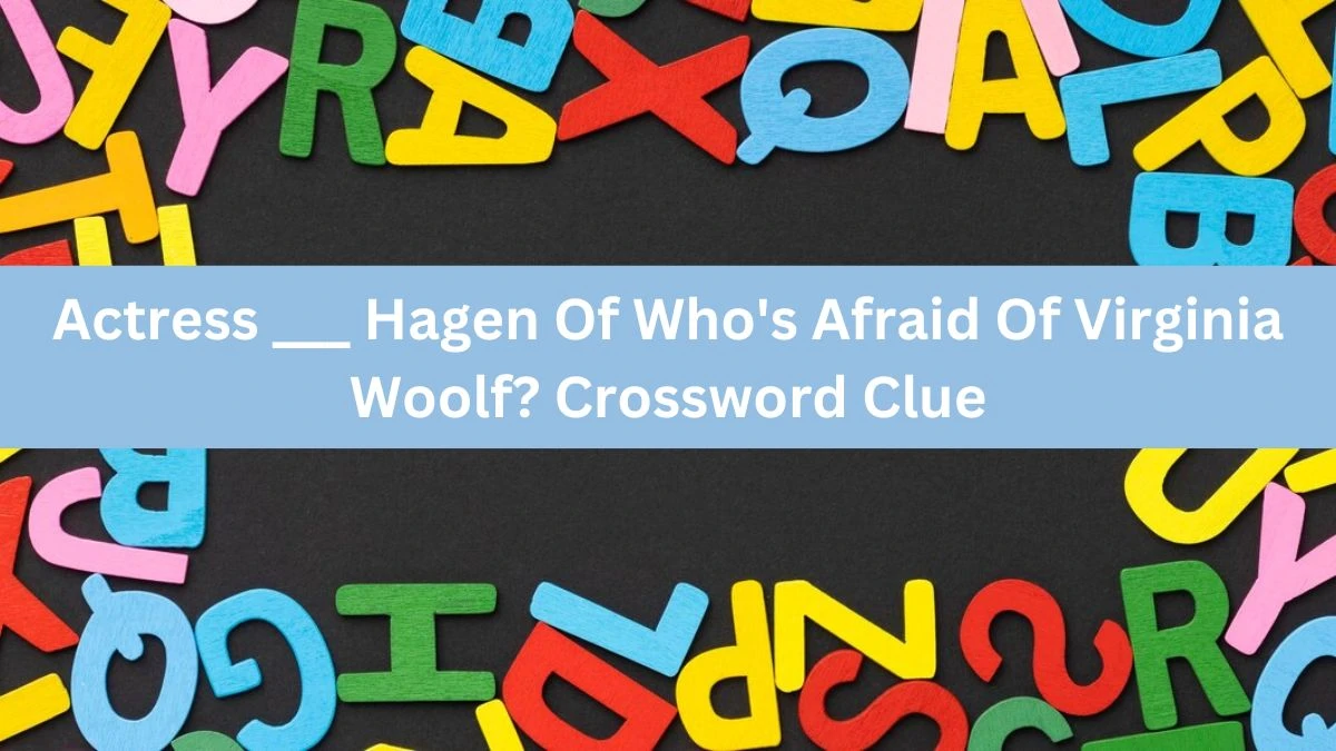 Actress ___ Hagen Of Who's Afraid Of Virginia Woolf? Daily Themed Crossword Clue Puzzle Answer from June 17, 2024