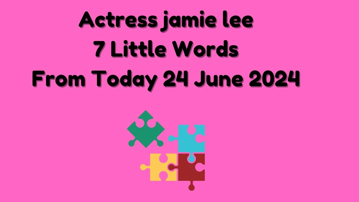 Actress jamie lee 7 Little Words Puzzle Answer from June 24, 2024