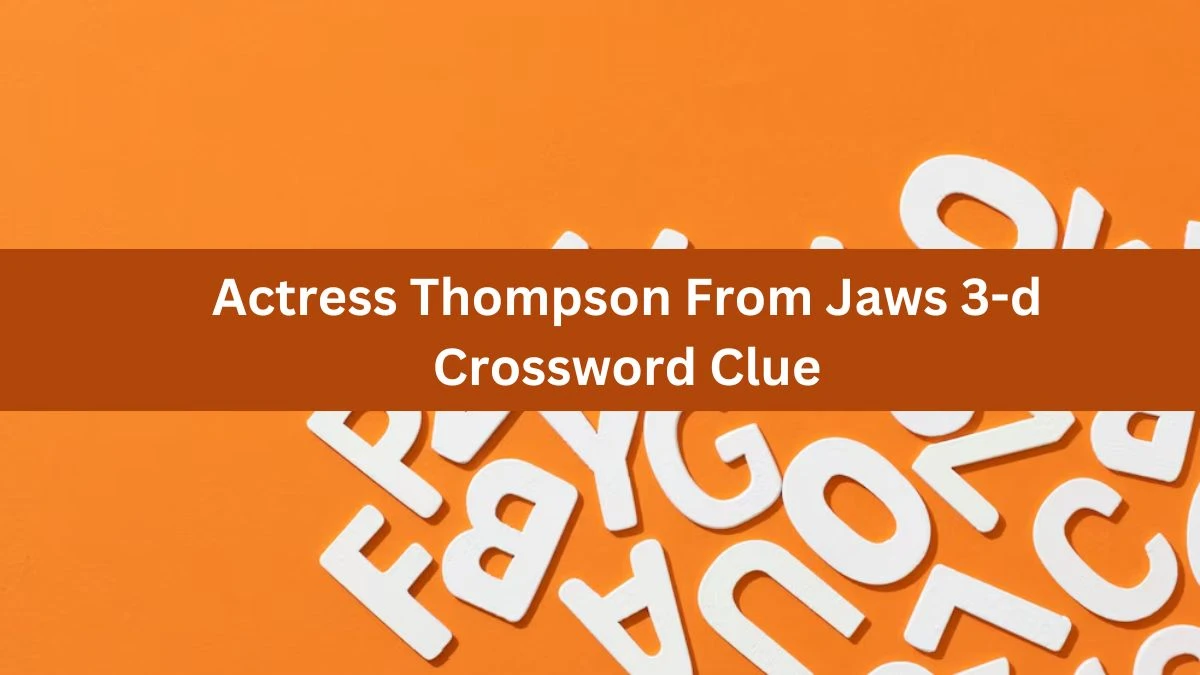 Actress Thompson From Jaws 3-d Daily Themed Crossword Clue Answers on June 18, 2024