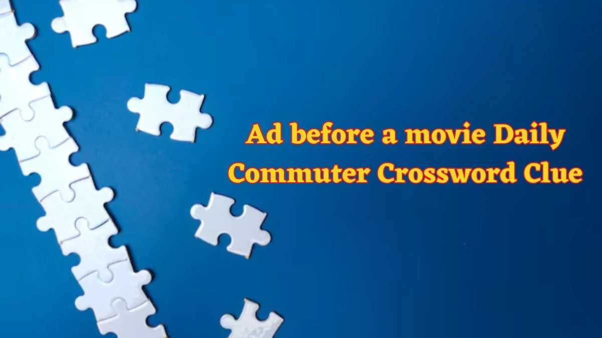 Ad before a movie Daily Commuter Crossword Clue Puzzle Answer from June 12 2024