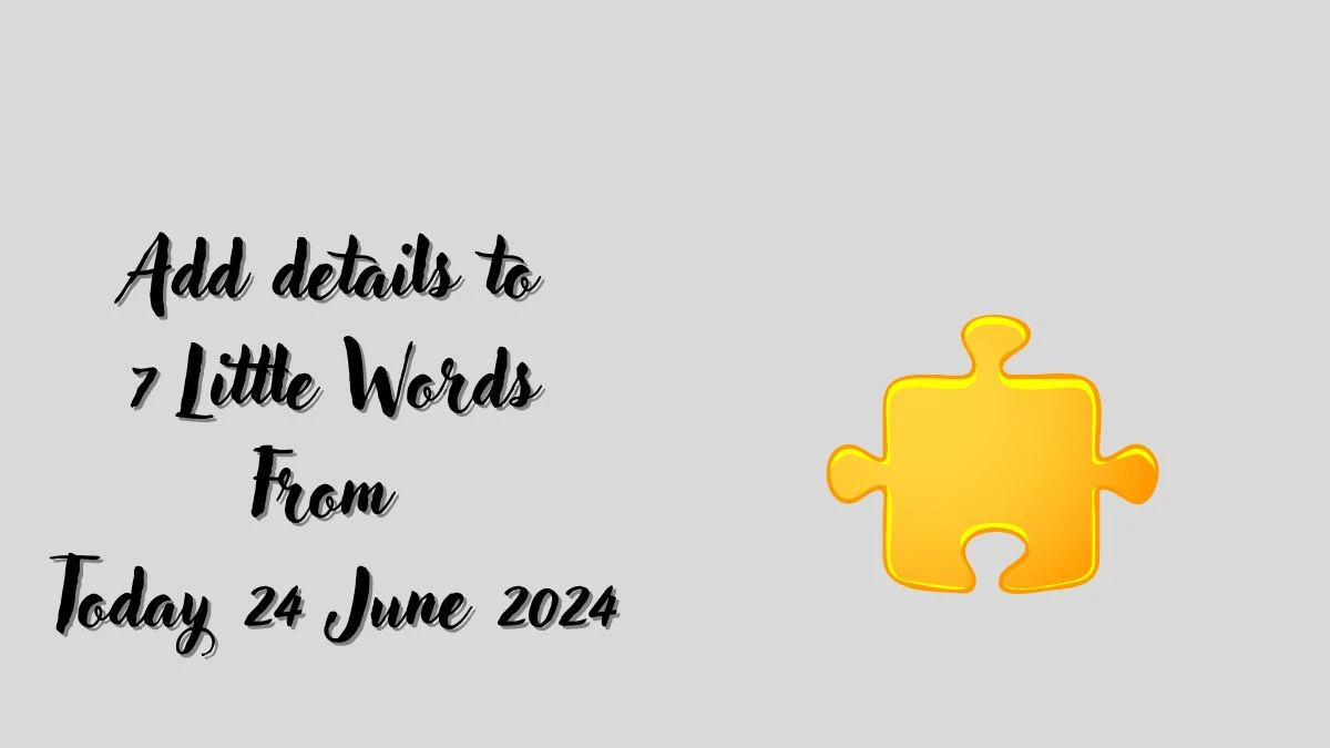 Add details to 7 Little Words Puzzle Answer from June 24, 2024