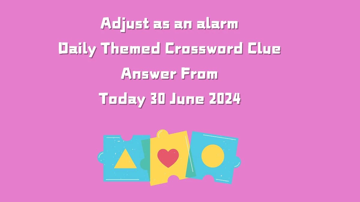 Adjust as an alarm Daily Themed Crossword Clue Puzzle Answer from June 30, 2024