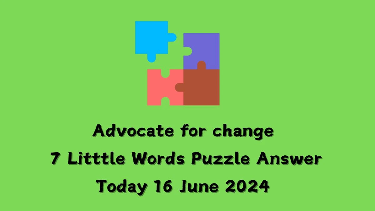 Advocate for change 7 Little Words Crossword Clue Puzzle Answer from June 16, 2024