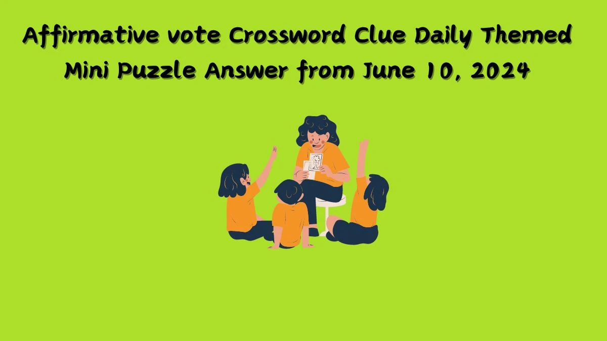 Affirmative vote Crossword Clue Daily Themed Mini Puzzle Answer from June 10, 2024