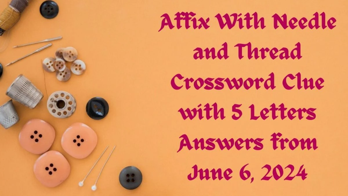 Affix With Needle and Thread Crossword Clue with 5 Letters Answers from