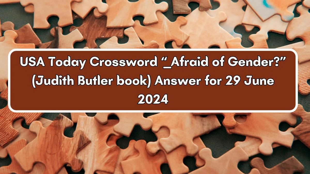 USA Today “___ Afraid of Gender?” (Judith Butler book) Crossword Clue Puzzle Answer from June 29, 2024