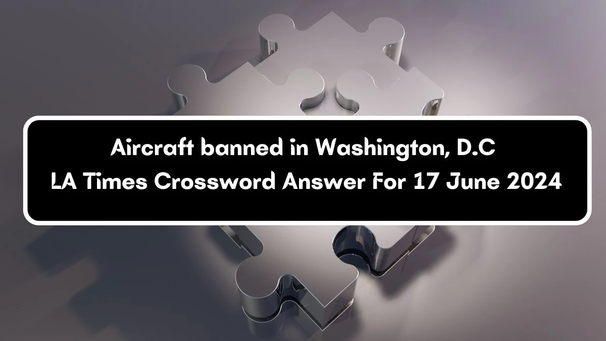 Aircraft banned in Washington, D.C LA Times Crossword Clue Puzzle Answer from June 17, 2024