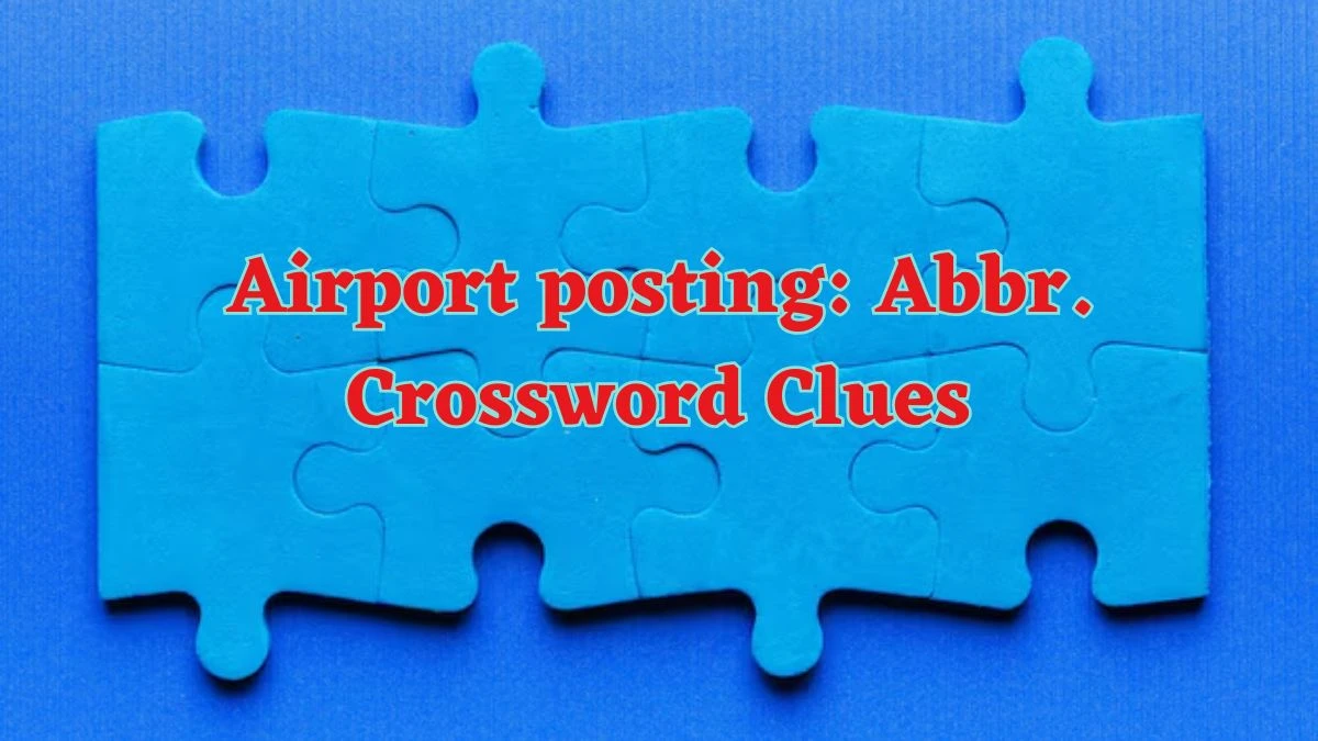 Airport posting: Abbr. Daily Commuter Crossword Clue Puzzle Answer from August 05, 2024