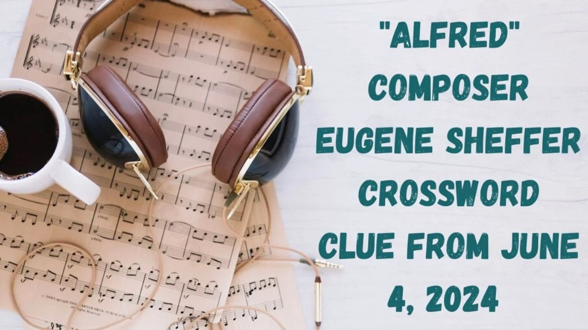 Alfred Composer Eugene Sheffer Crossword Clue from June 4 2024 Answer