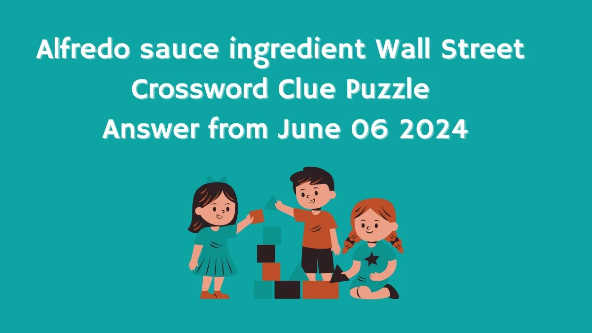 Alfredo sauce ingredient Wall Street Crossword Clue Puzzle Answer from June 06 2024