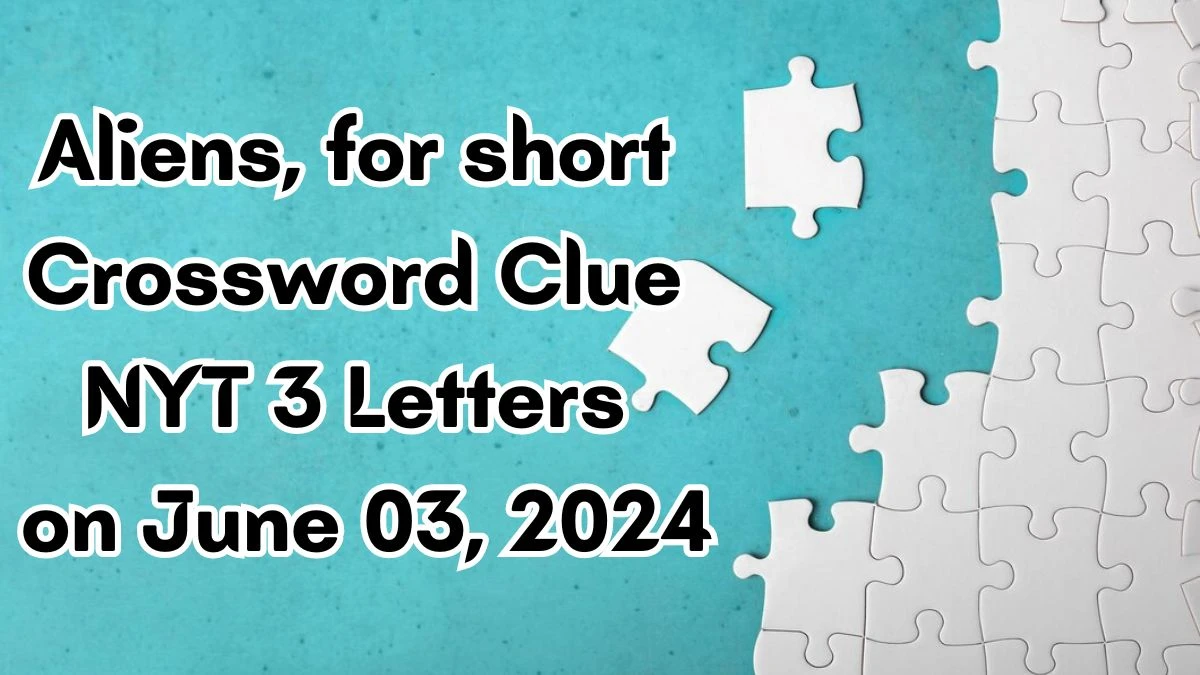 Aliens, for short Crossword Clue NYT 3 Letters on June 03, 2024
