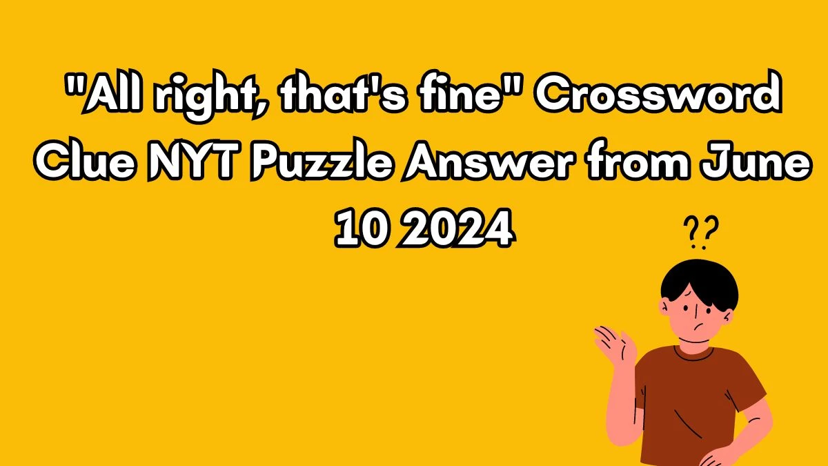 All right, that's fine Crossword Clue NYT Puzzle Answer from June 10 2024