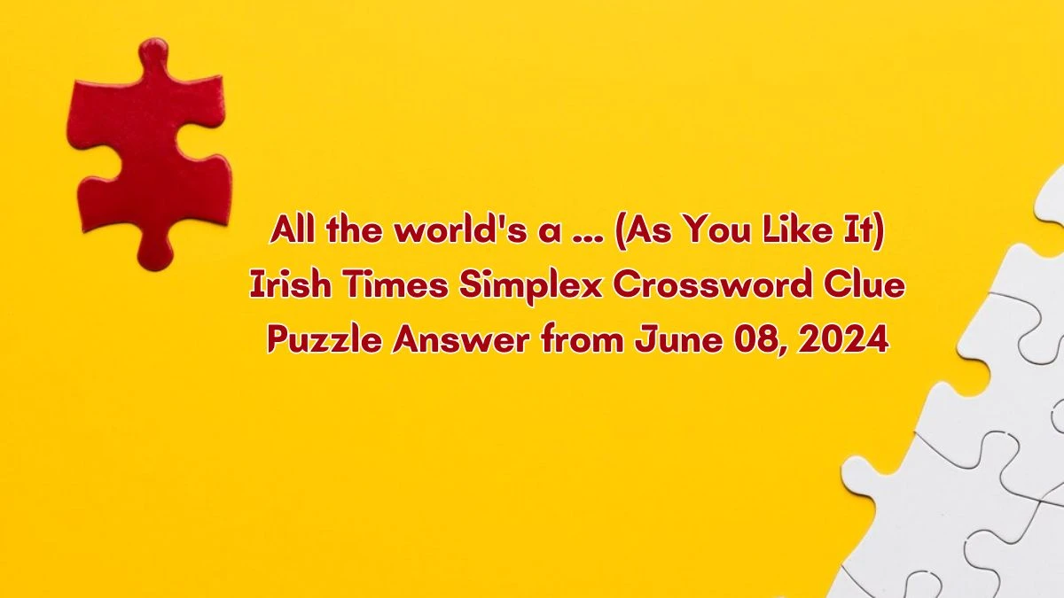 All the world's a ... (As You Like It) Irish Times Simplex Crossword Clue Puzzle Answer from June 08, 2024