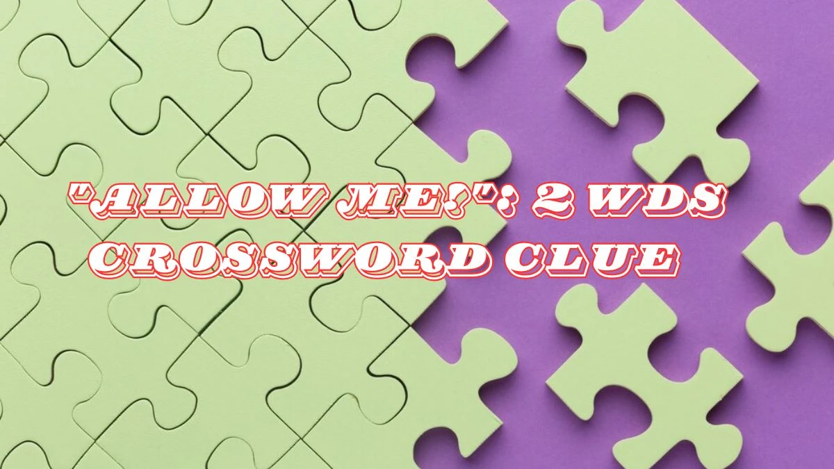 Allow me!: 2 wds Daily Commuter Crossword Clue Puzzle Answer from June 22, 2024