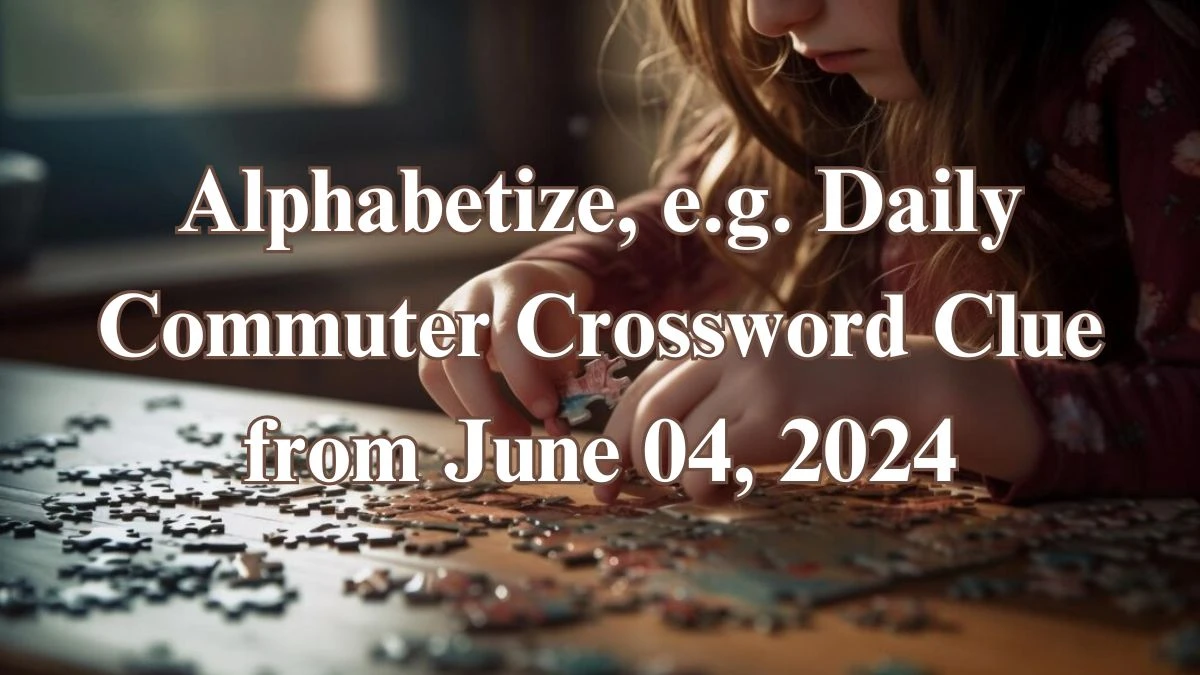 Alphabetize, e.g. Daily Commuter Crossword Clue from June 04, 2024