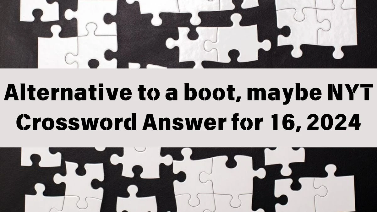 Alternative to a boot, maybe NYT Crossword Clue Puzzle Answer from June 16, 2024