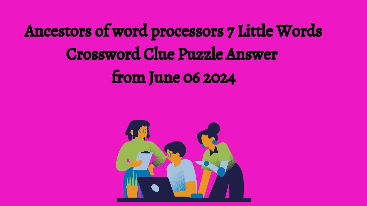Ancestors of word processors 7 Little Words Crossword Clue Puzzle Answer from June 06 2024