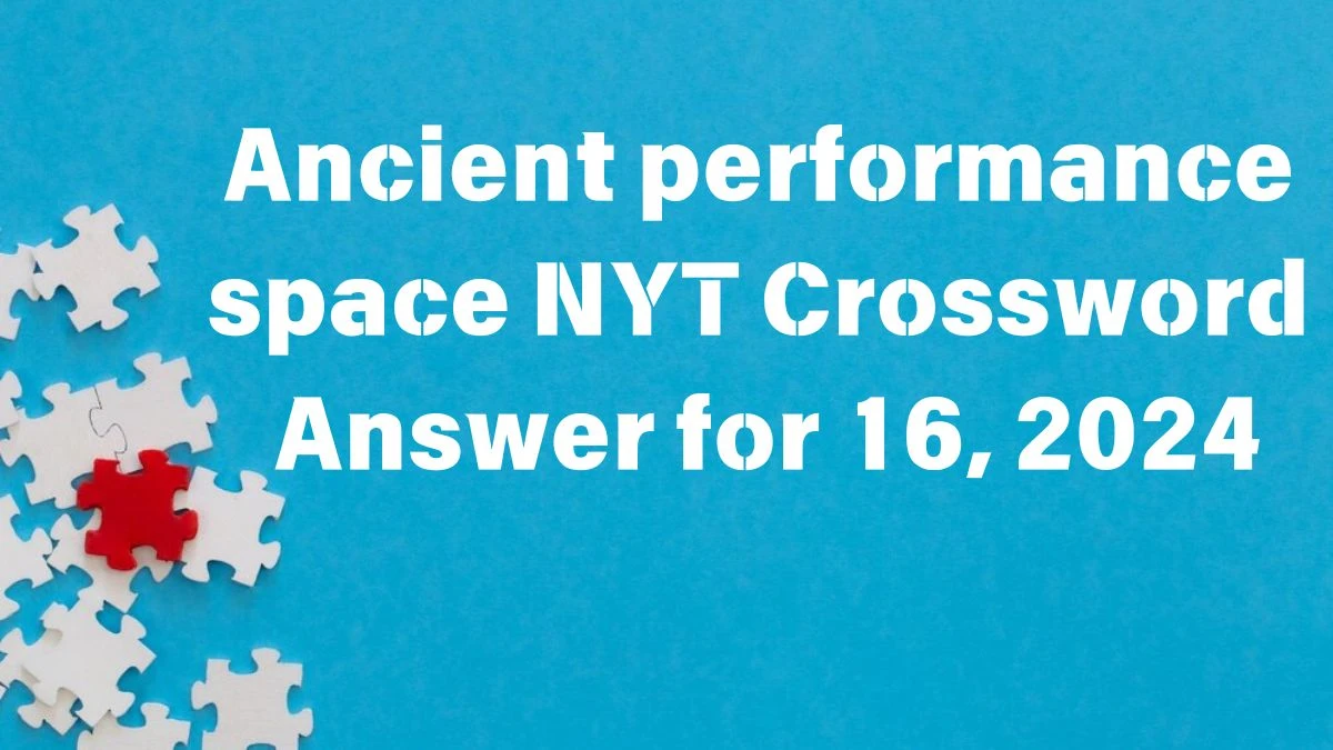 NYT Ancient performance space Crossword Clue Puzzle Answer from June 16, 2024