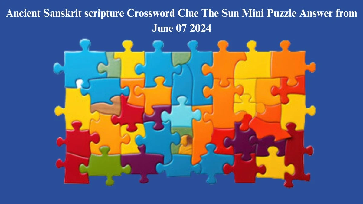 Ancient Sanskrit scripture Crossword Clue The Sun Mini Puzzle Answer from June 07 2024