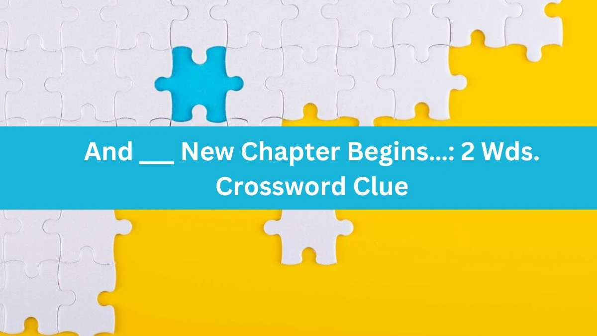 And ___ New Chapter Begins…: 2 Wds. Daily Themed Crossword Clue Puzzle Answer from June 18, 2024