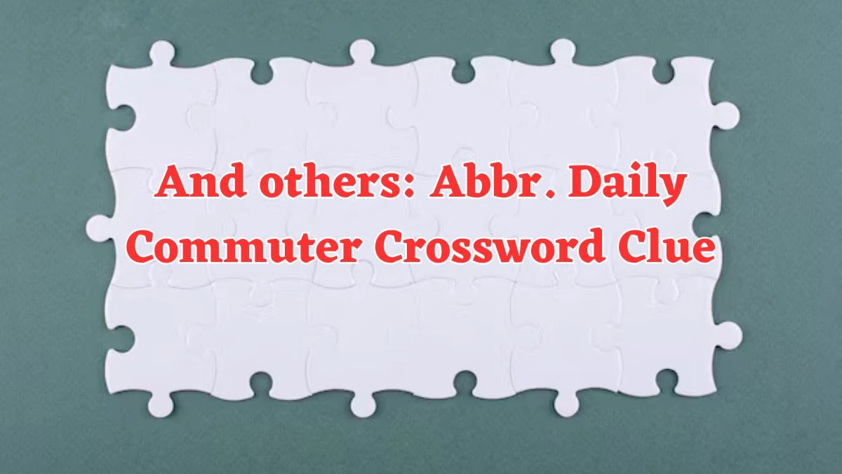 And others: Abbr. Daily Commuter Crossword Clue Puzzle Answer from June 13 2024