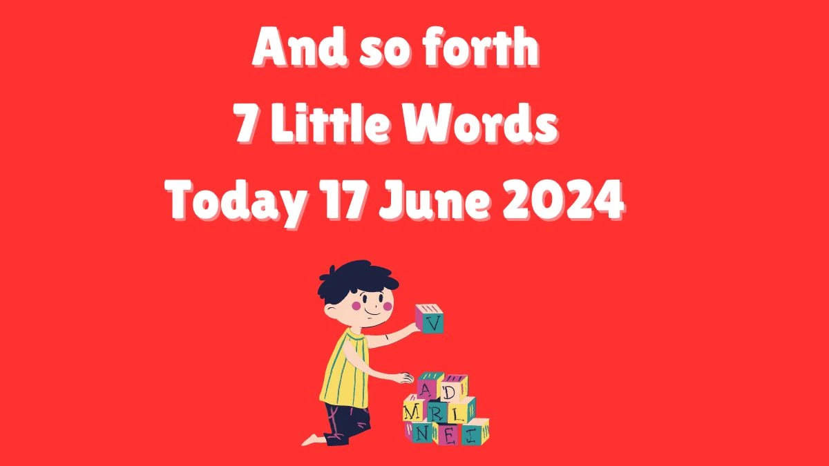 And so forth 7 Little Words Crossword Clue Puzzle Answer from June 17, 2024
