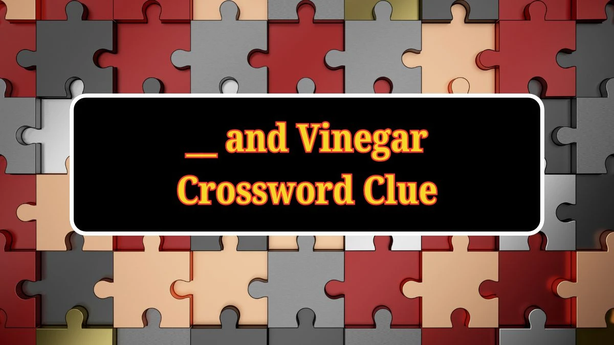 __ and Vinegar Daily Commuter Crossword Clue Puzzle Answer from June 19, 2024