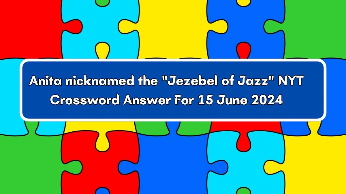 Anita nicknamed the Jezebel of Jazz NYT Crossword Clue Puzzle Answer from June 15, 2024