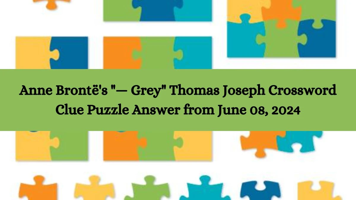 Anne Brontë's — Grey Thomas Joseph Crossword Clue Puzzle Answer from June 08, 2024