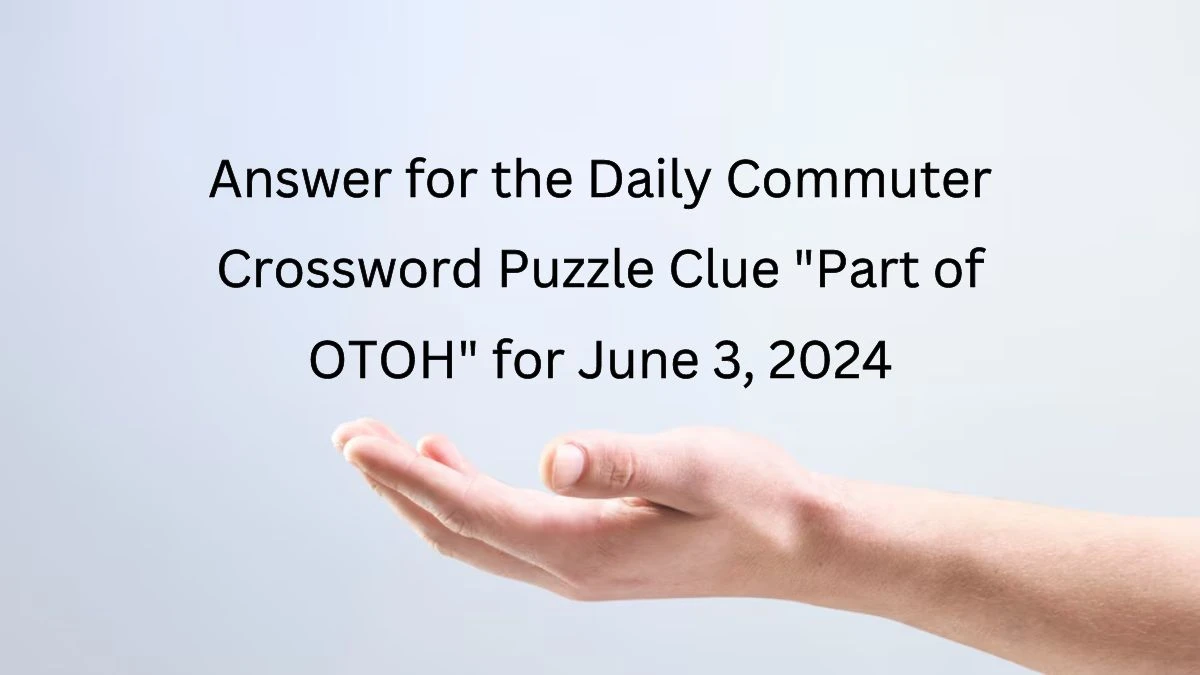 Answer for the Daily Commuter Crossword Puzzle Clue Part of OTOH for June 3, 2024