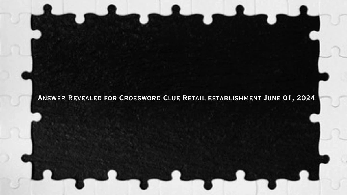 Answer Revealed for Crossword Clue Retail establishment June 01 2024