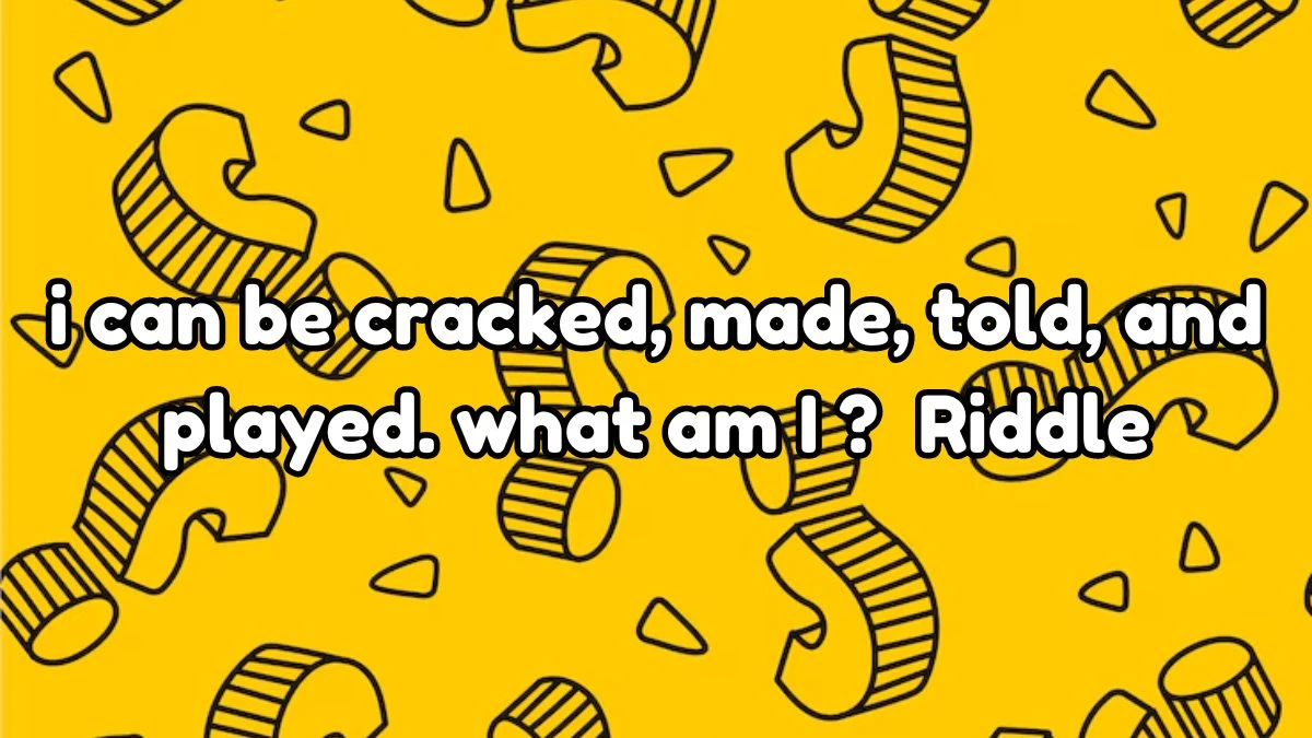 Answer Upgraded for Today’s Riddle i can be cracked, made, told, and played. what am i? With simple explanation