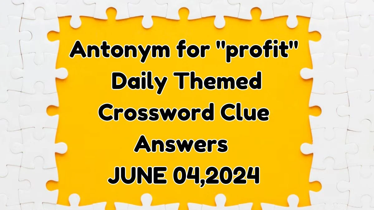 Antonym for profit Daily Themed Crossword Clue Answers with 4 Letters from June 04, 2024 Answer Revealed