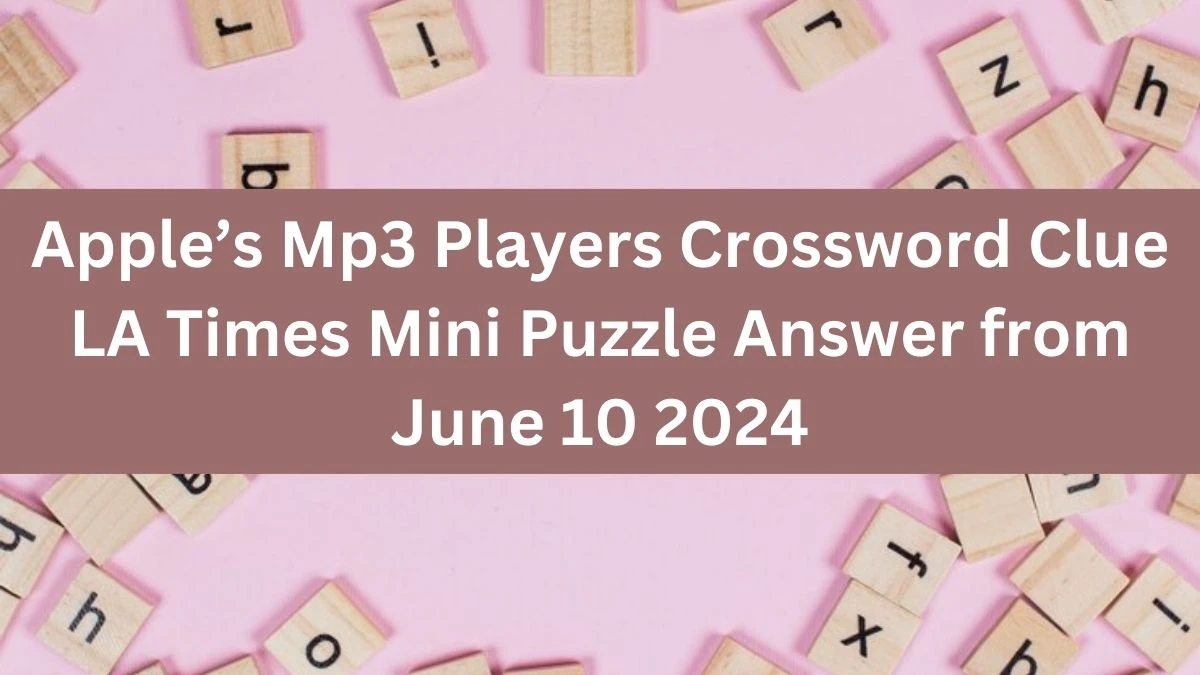 Apple’s Mp3 Players Crossword Clue LA Times Mini Puzzle Answer from June 10 2024