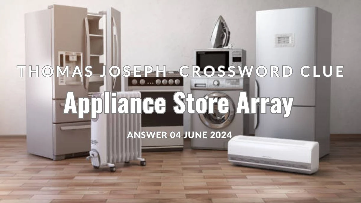 Appliance Store Array Thomas Joseph 3 Letters Crossword Clue Answers on June 04, 2024