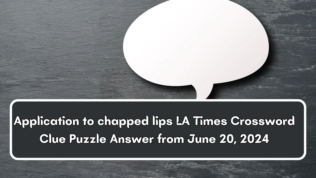 LA Times Application to chapped lips Crossword Clue Puzzle Answer from June 20, 2024